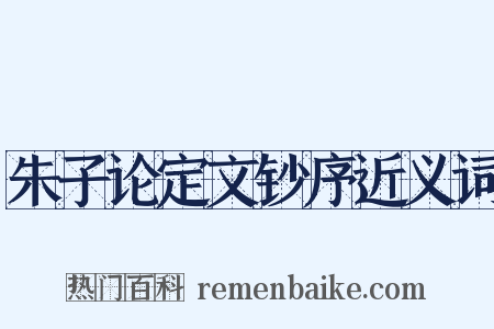 朱子论定文钞序近义词是什么意思的图片